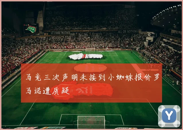 马竞三次声明未接到小蜘蛛报价罗马诺遭质疑